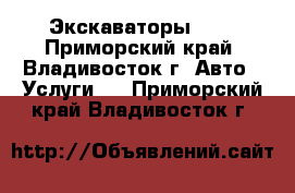 Экскаваторы!!!  - Приморский край, Владивосток г. Авто » Услуги   . Приморский край,Владивосток г.